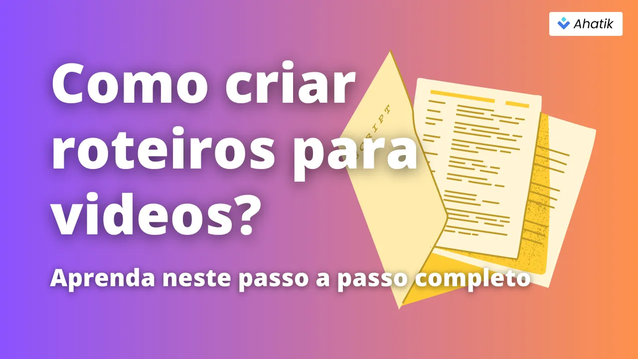 Como criar roteiros para videos - Ahatik.com